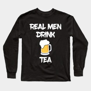 Real men drink tea funny beer Long Sleeve T-Shirt